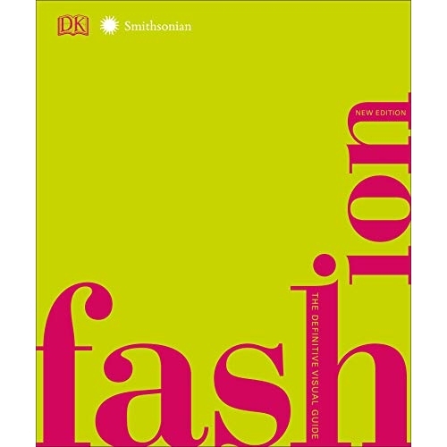 Fashion, New Edition: The Definitive Visual Guide - DK/Smithsonian Institution